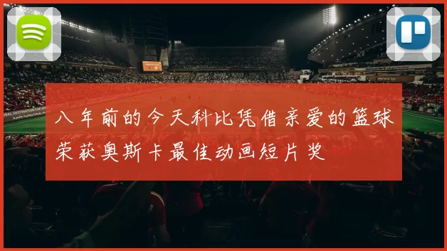 八年前的今天科比凭借亲爱的篮球荣获奥斯卡最佳动画短片奖