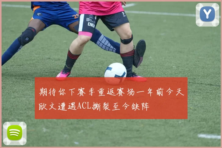 期待你下赛季重返赛场一年前今天欧文遭遇ACL撕裂至今缺阵